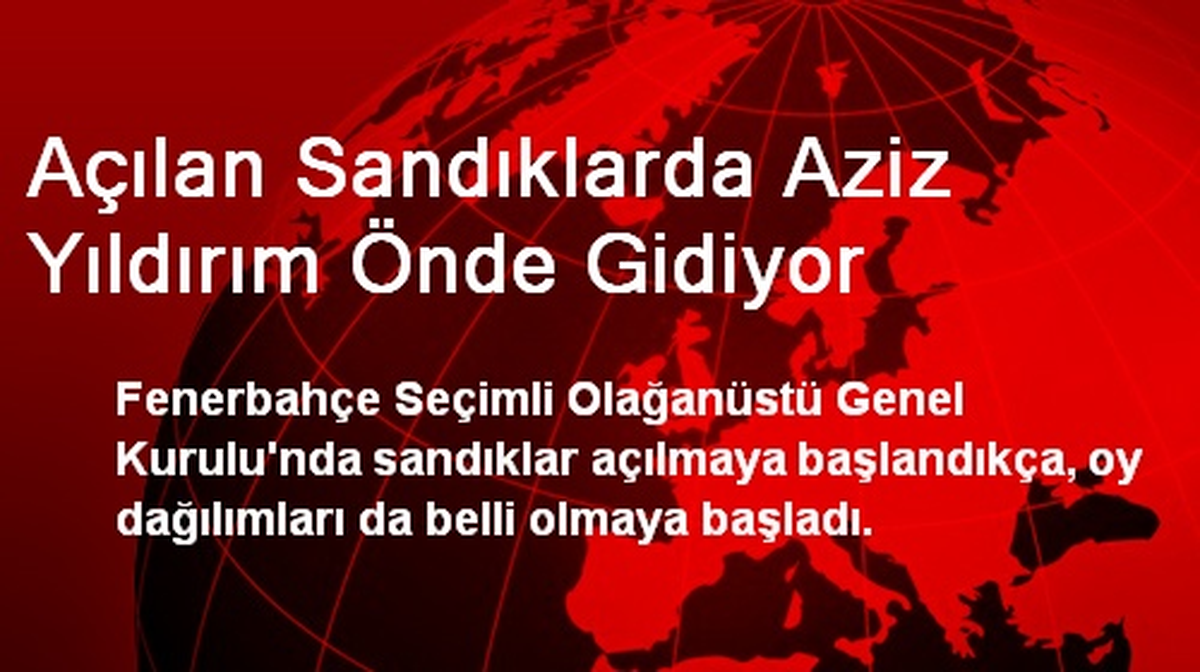 Açılan Sandıklarda Aziz Yıldırım Önde Gidiyor