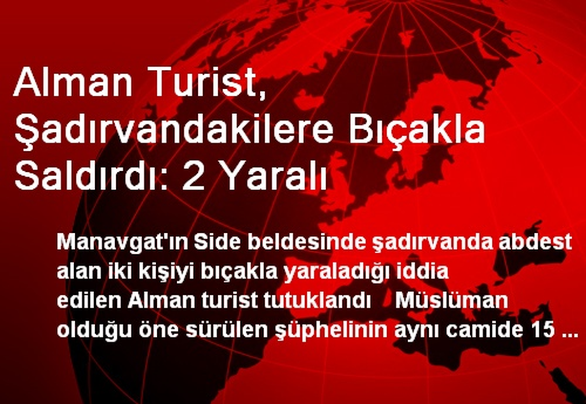 Alman Turist, Şadırvandakilere Bıçakla Saldırdı: 2 Yaralı