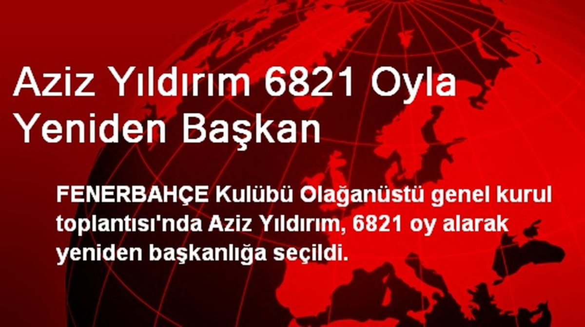 Aziz Yıldırım 6821 Oyla Yeniden Başkan