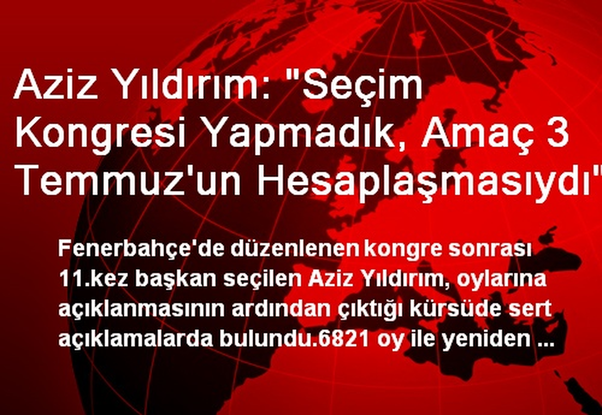 Aziz Yıldırım: "Seçim Kongresi Yapmadık, Amaç 3 Temmuz\'un Hesaplaşmasıydı"