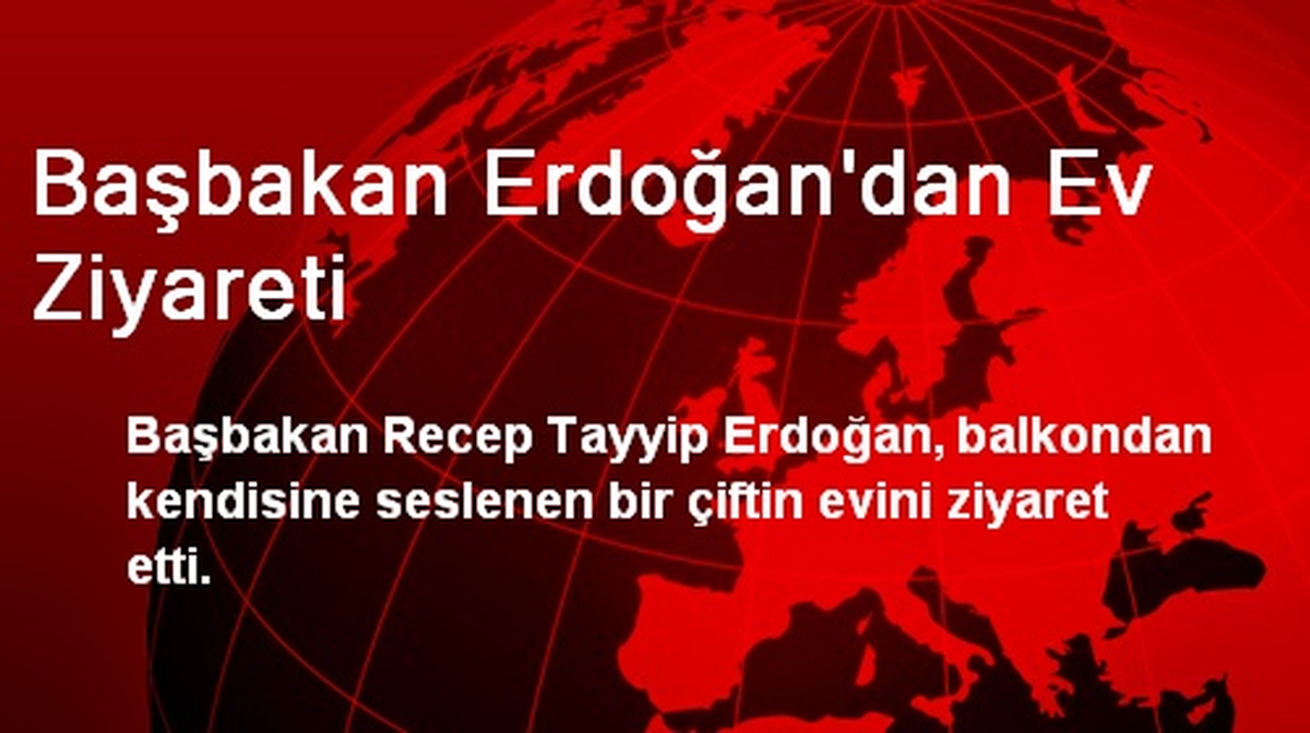 Başbakan Erdoğan\'dan Ev Ziyareti