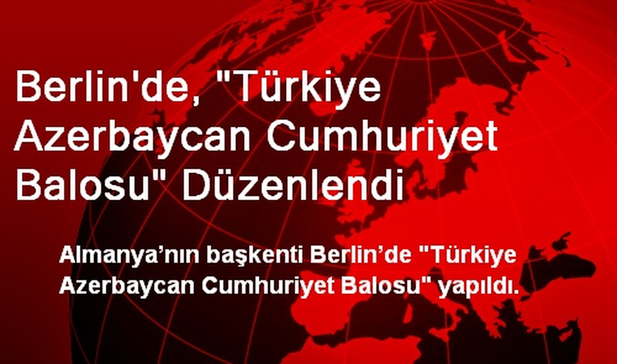 Berlin\'de, "Türkiye Azerbaycan Cumhuriyet Balosu" Düzenlendi