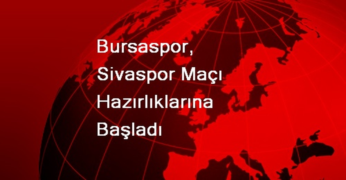 Bursaspor, Sivaspor Maçı Hazırlıklarına Başladı