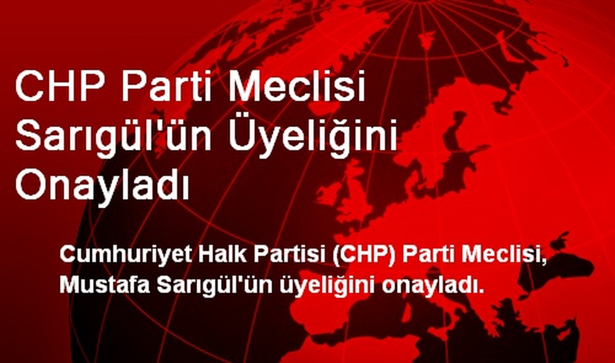 CHP Parti Meclisi Sarıgül\'ün Üyeliğini Onayladı