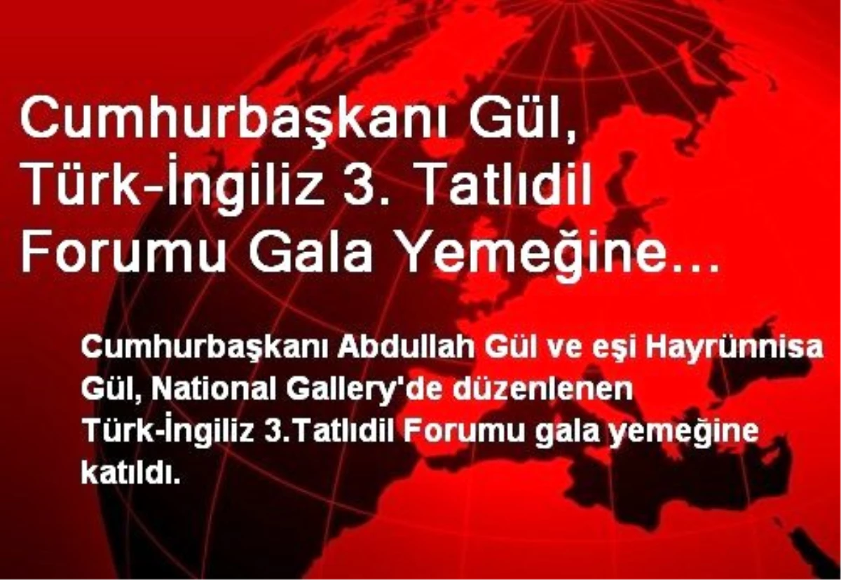 Cumhurbaşkanı Gül, Türk-İngiliz 3. Tatlıdil Forumu Gala Yemeğine Katıldı