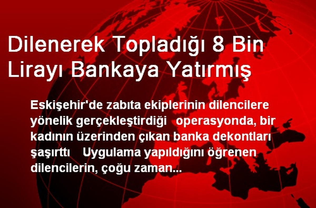 Dilenerek Topladığı 8 Bin Lirayı Bankaya Yatırmış
