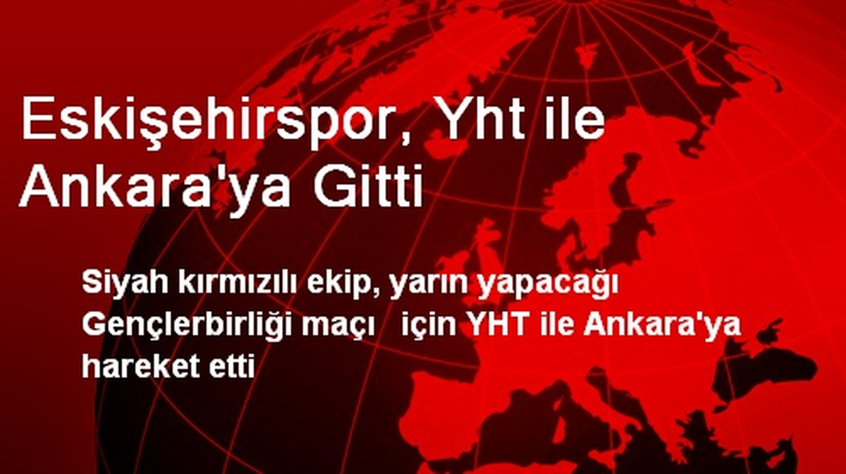 Eskişehirspor, Yht ile Ankara\'ya Gitti