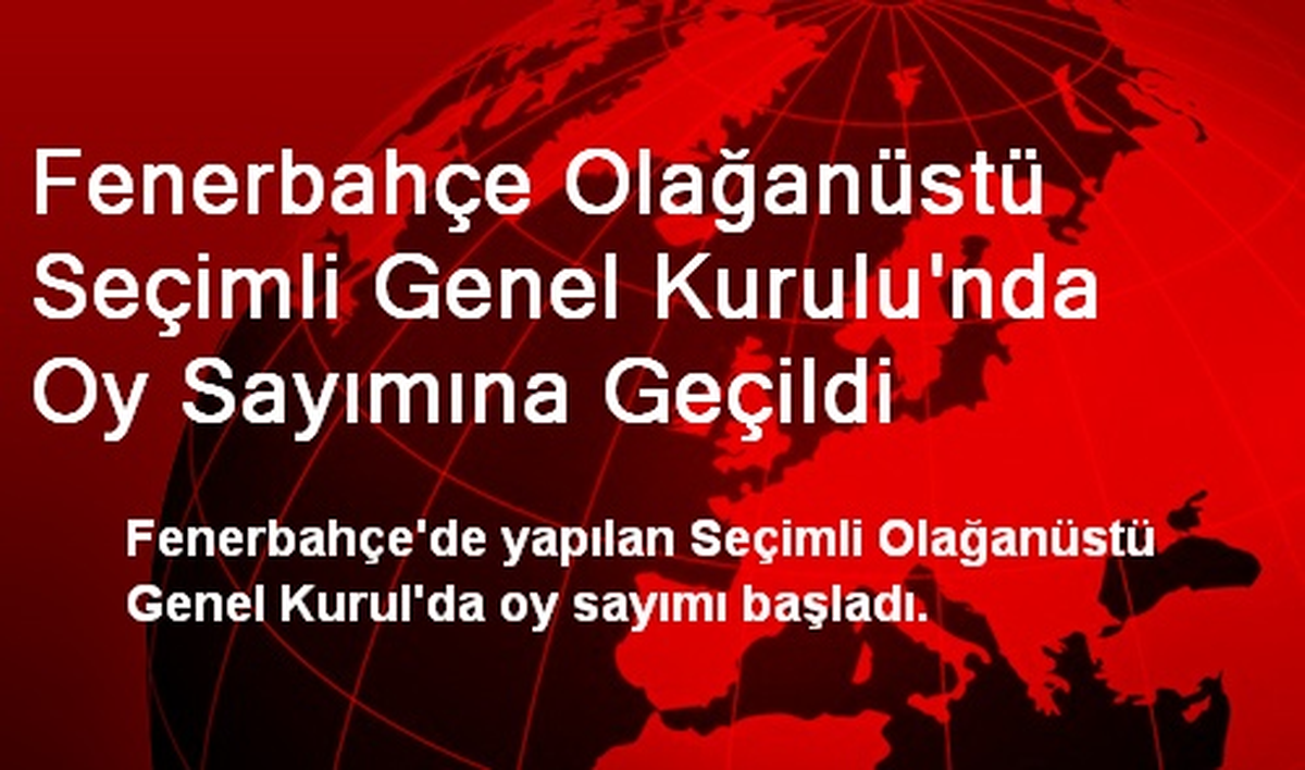 Fenerbahçe Olağanüstü Seçimli Genel Kurulu\'nda Oy Sayımına Geçildi