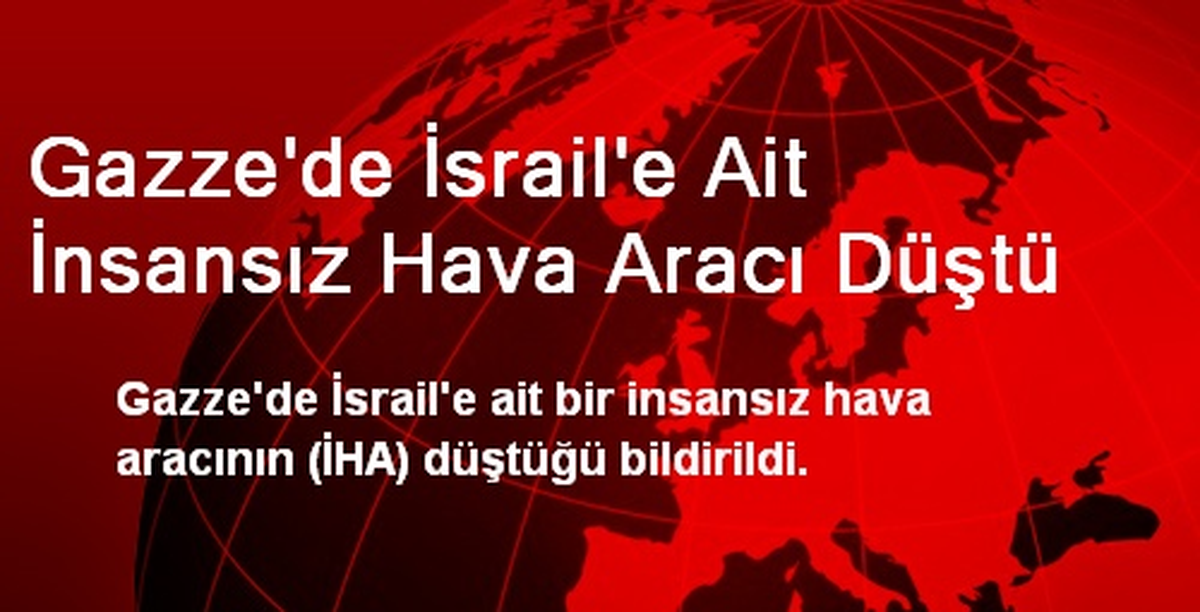 Gazze\'de İsrail\'e Ait İnsansız Hava Aracı Düştü