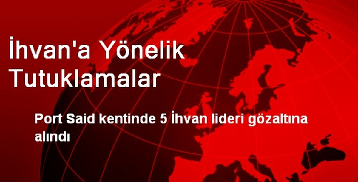 İhvan\'a Yönelik Tutuklamalar