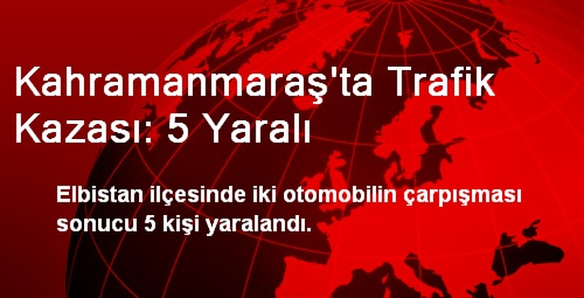 Kahramanmaraş\'ta Trafik Kazası: 5 Yaralı