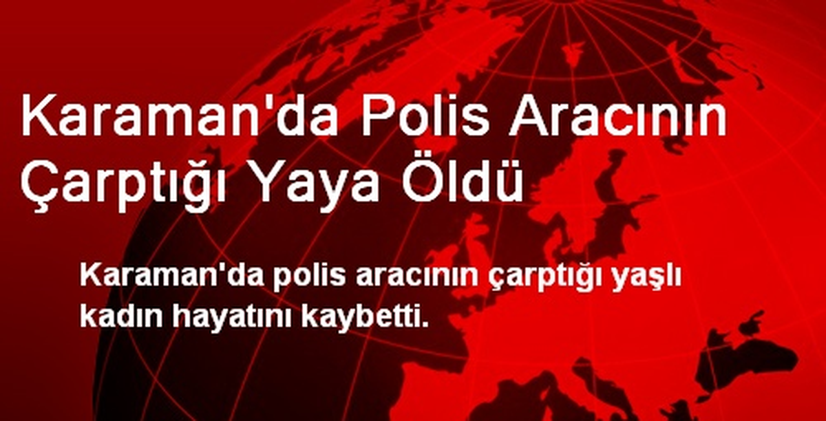 Karaman\'da Polis Aracının Çarptığı Yaya Öldü