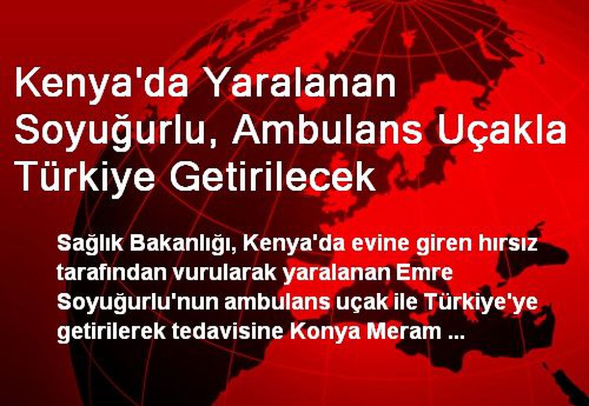 Kenya\'da Yaralanan Soyuğurlu, Ambulans Uçakla Türkiye Getirilecek