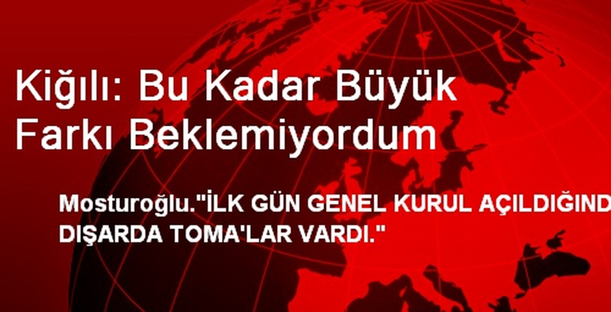 Kiğılı: Bu Kadar Büyük Farkı Beklemiyordum