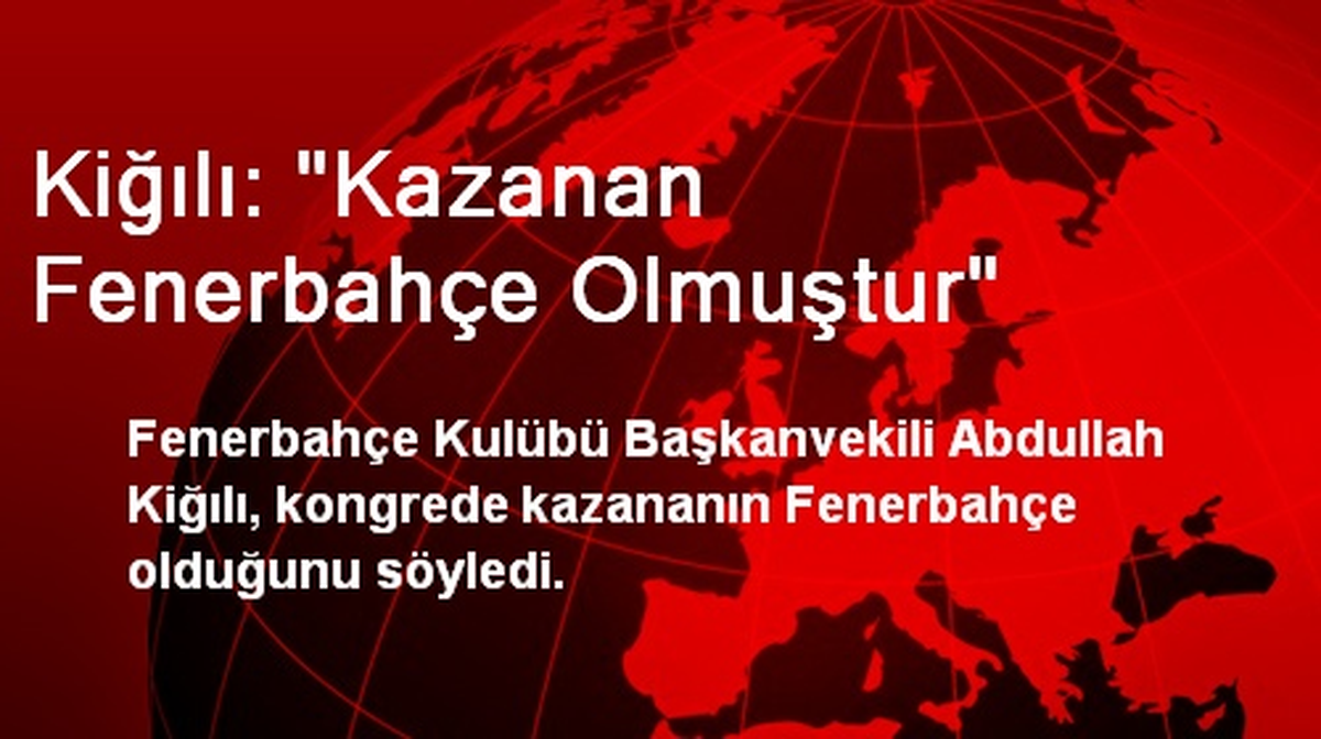 Kiğılı: "Kazanan Fenerbahçe Olmuştur"