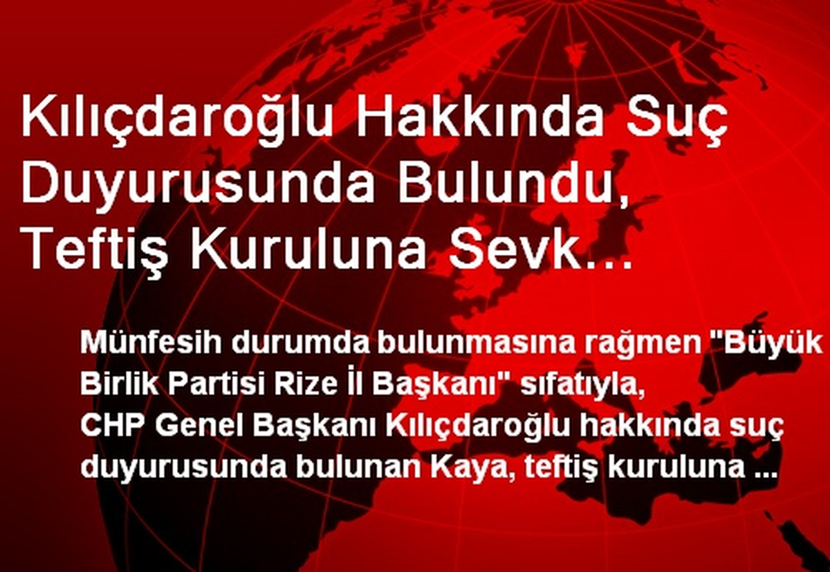 Kılıçdaroğlu Hakkında Suç Duyurusunda Bulundu, Teftiş Kuruluna Sevk Edildi