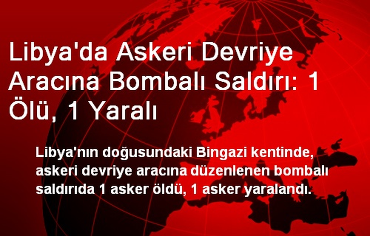 Libya\'da Askeri Devriye Aracına Bombalı Saldırı: 1 Ölü, 1 Yaralı