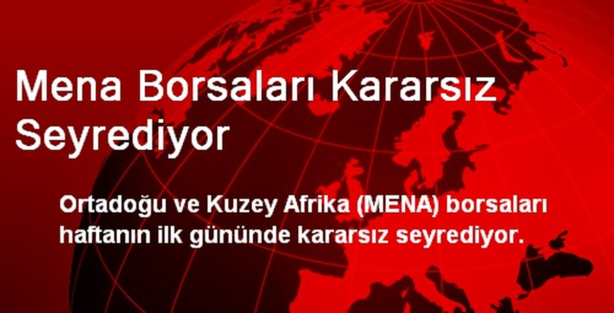 Mena Borsaları Kararsız Seyrediyor