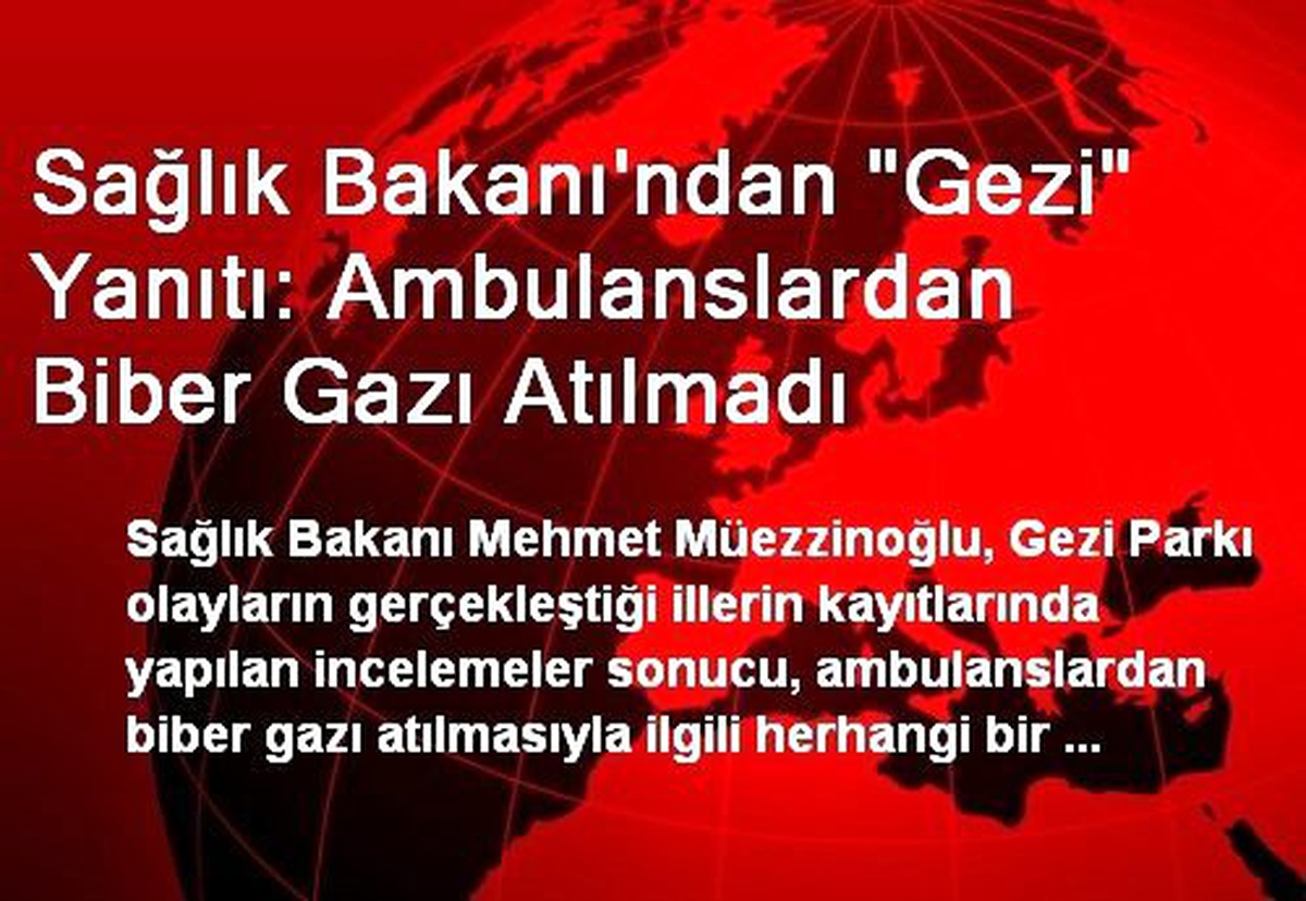 Sağlık Bakanı\'ndan "Gezi" Yanıtı: Ambulanslardan Biber Gazı Atılmadı