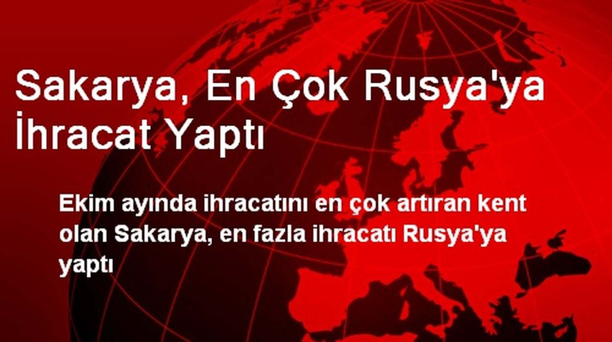 Sakarya, En Çok Rusya\'ya İhracat Yaptı