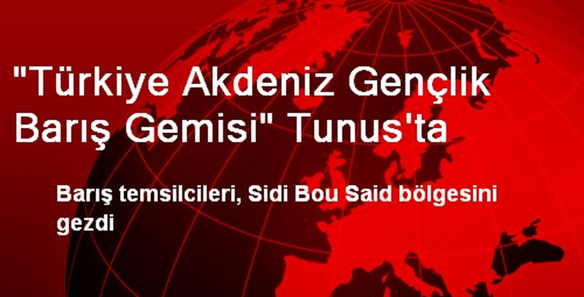 "Türkiye Akdeniz Gençlik Barış Gemisi" Tunus\'ta