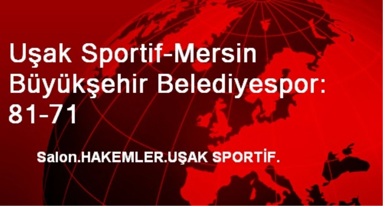 Uşak Sportif-Mersin Büyükşehir Belediyespor: 81-71