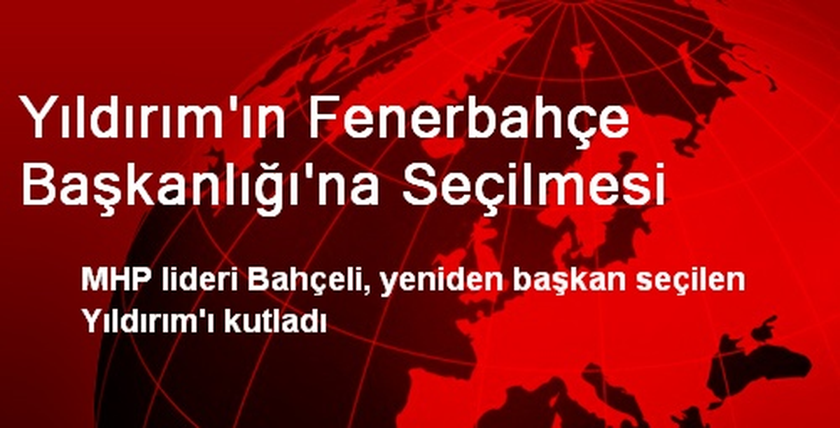 Yıldırım\'ın Fenerbahçe Başkanlığı\'na Seçilmesi