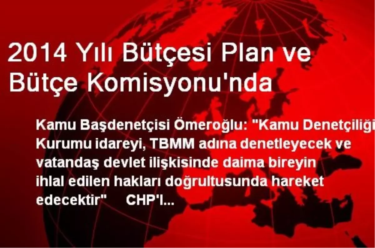 2014 Yılı Bütçesi Plan ve Bütçe Komisyonu\'nda