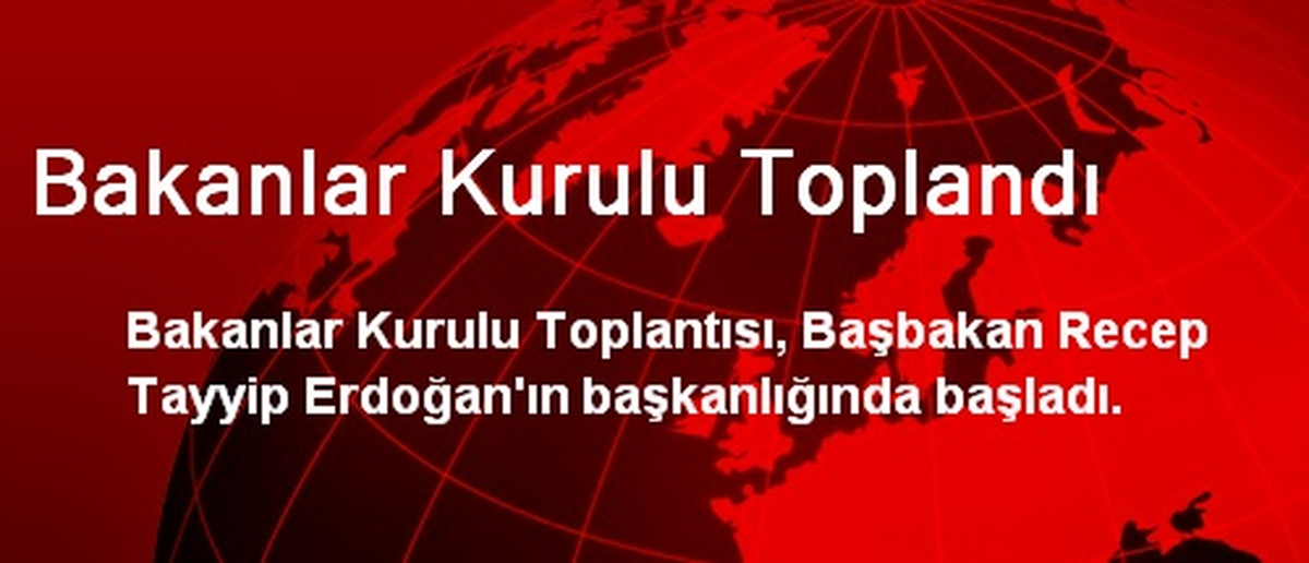 Bakanlar Kurulu Toplandı