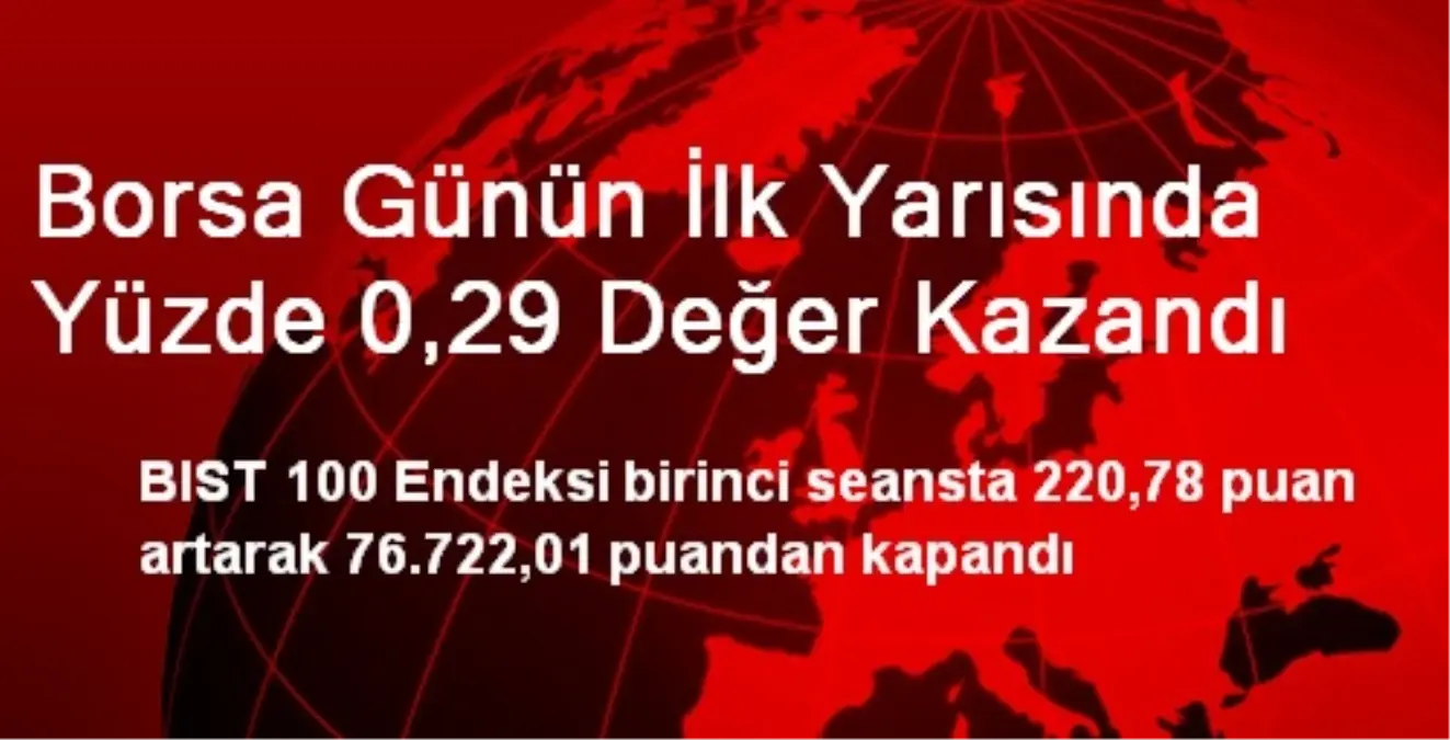 Borsa Günün İlk Yarısında Yüzde 0,29 Değer Kazandı