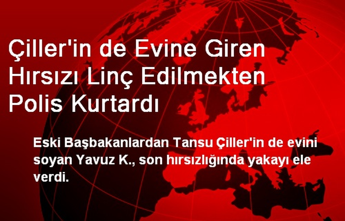 Çiller\'in de Evine Giren Hırsızı Linç Edilmekten Polis Kurtardı