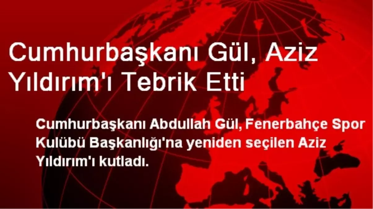 Cumhurbaşkanı Gül, Aziz Yıldırım\'ı Tebrik Etti