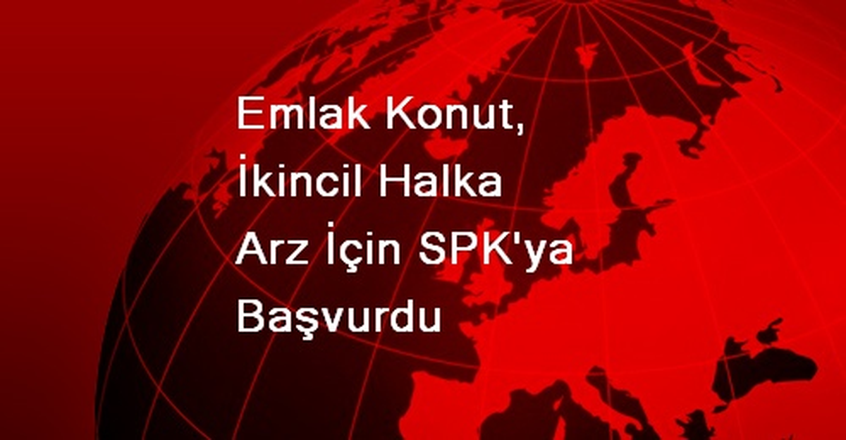 Emlak Konut, İkincil Halka Arz İçin SPK\'ya Başvurdu