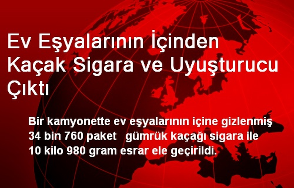 Ev Eşyalarının İçinden Kaçak Sigara ve Uyuşturucu Çıktı