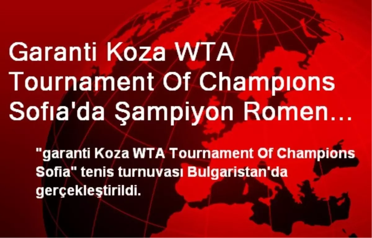 Garanti Koza WTA Tournament Of Champıons Sofıa\'da Şampiyon Romen Raket Oldu