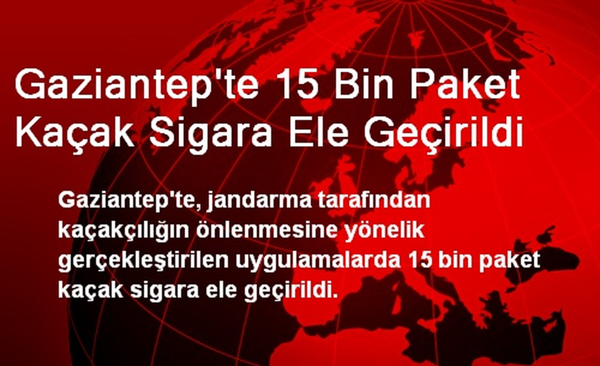 Gaziantep\'te 15 Bin Paket Kaçak Sigara Ele Geçirildi