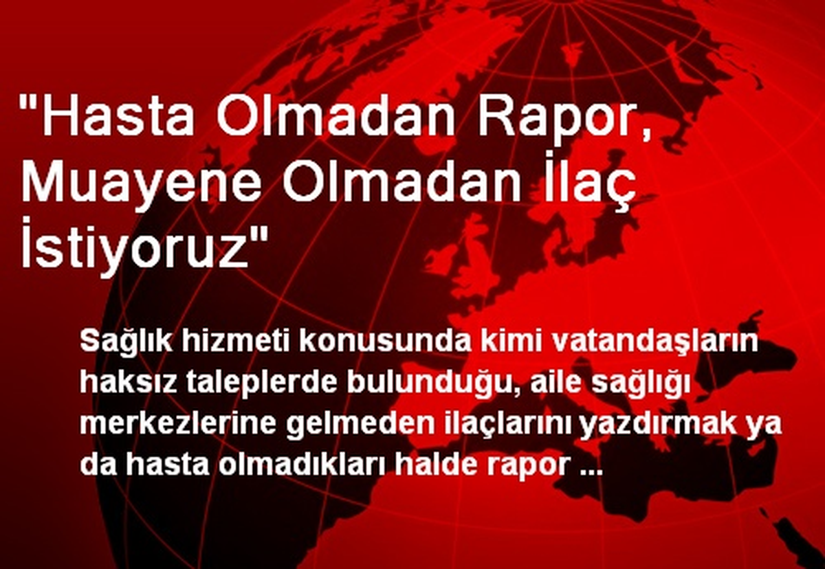"Hasta Olmadan Rapor, Muayene Olmadan İlaç İstiyoruz"