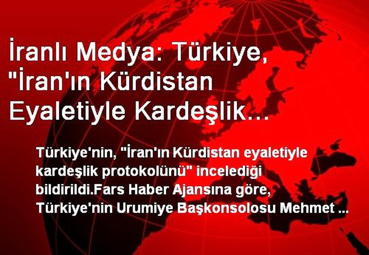 İranlı Medya: Türkiye, "İran\'ın Kürdistan Eyaletiyle Kardeşlik Protokolünü" İnceliyor