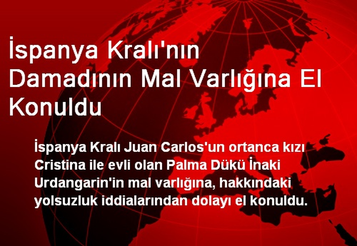 İspanya Kralı\'nın Damadının Mal Varlığına El Konuldu