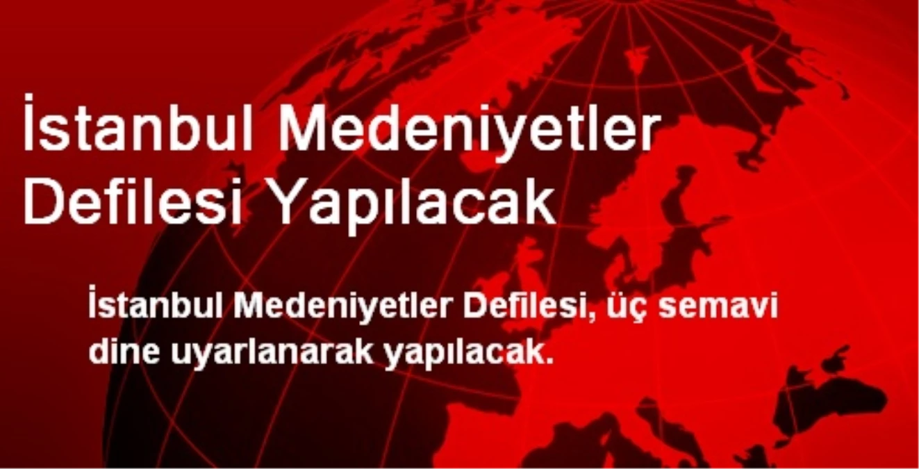 İstanbul Medeniyetler Defilesi Yapılacak
