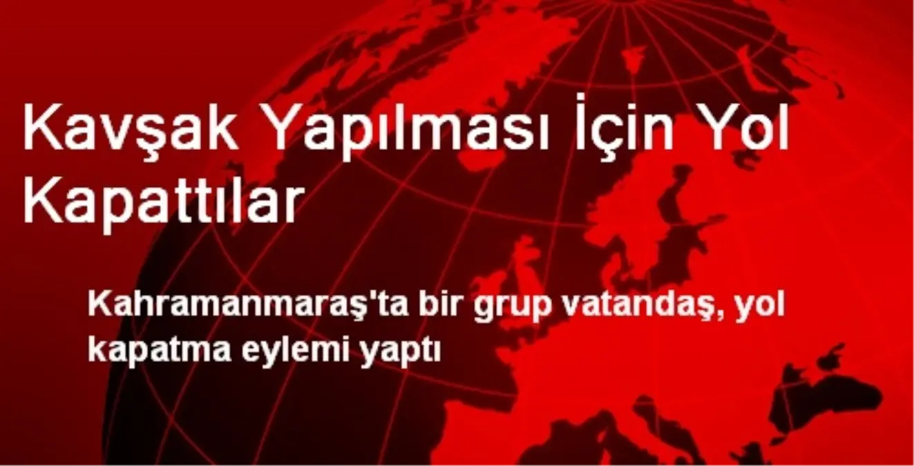 Kavşak Yapılması İçin Yol Kapattılar