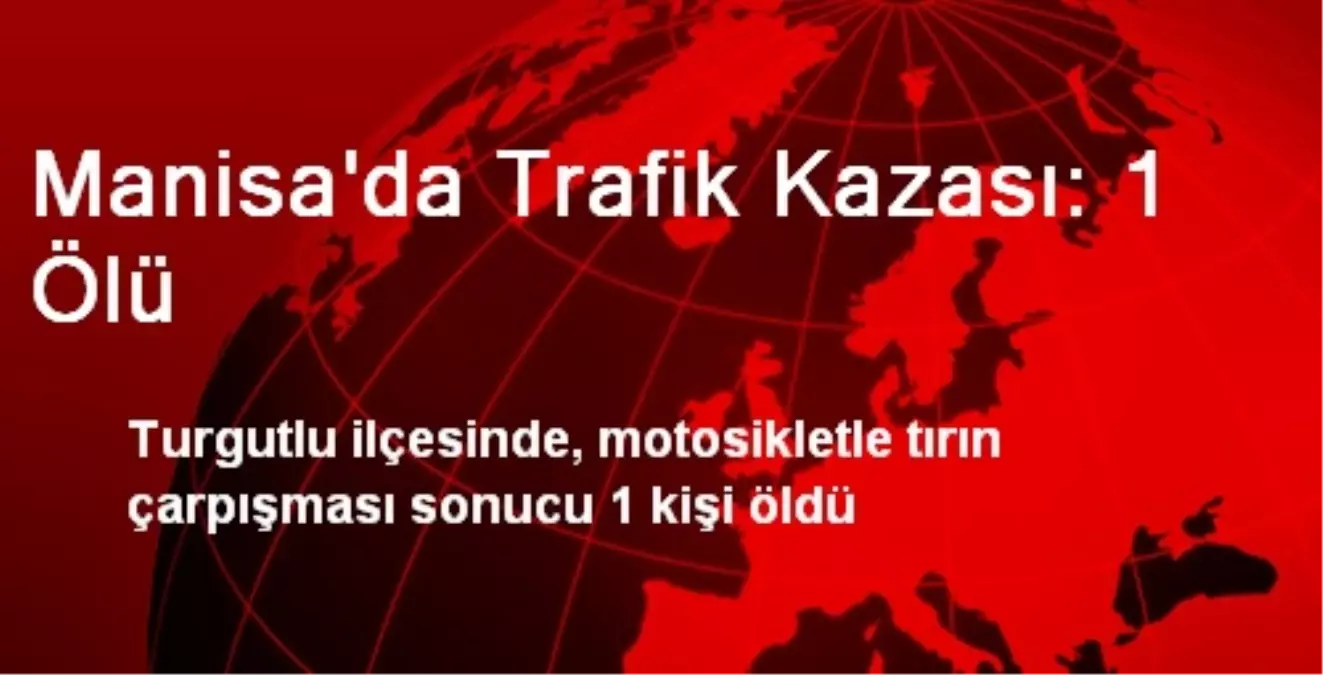 Manisa\'da Trafik Kazası: 1 Ölü