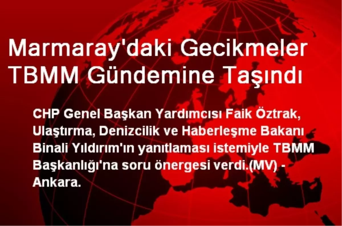 Marmaray\'daki Gecikmeler TBMM Gündemine Taşındı