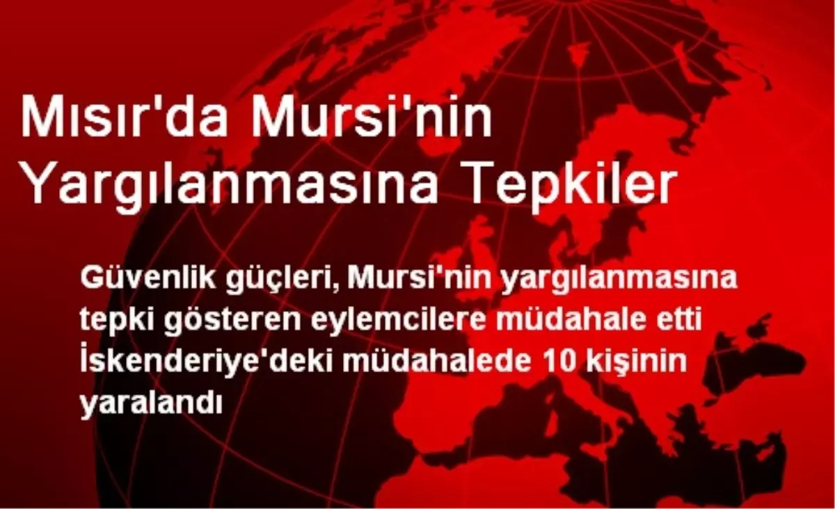 Mısır\'da Mursi\'nin Yargılanmasına Tepkiler