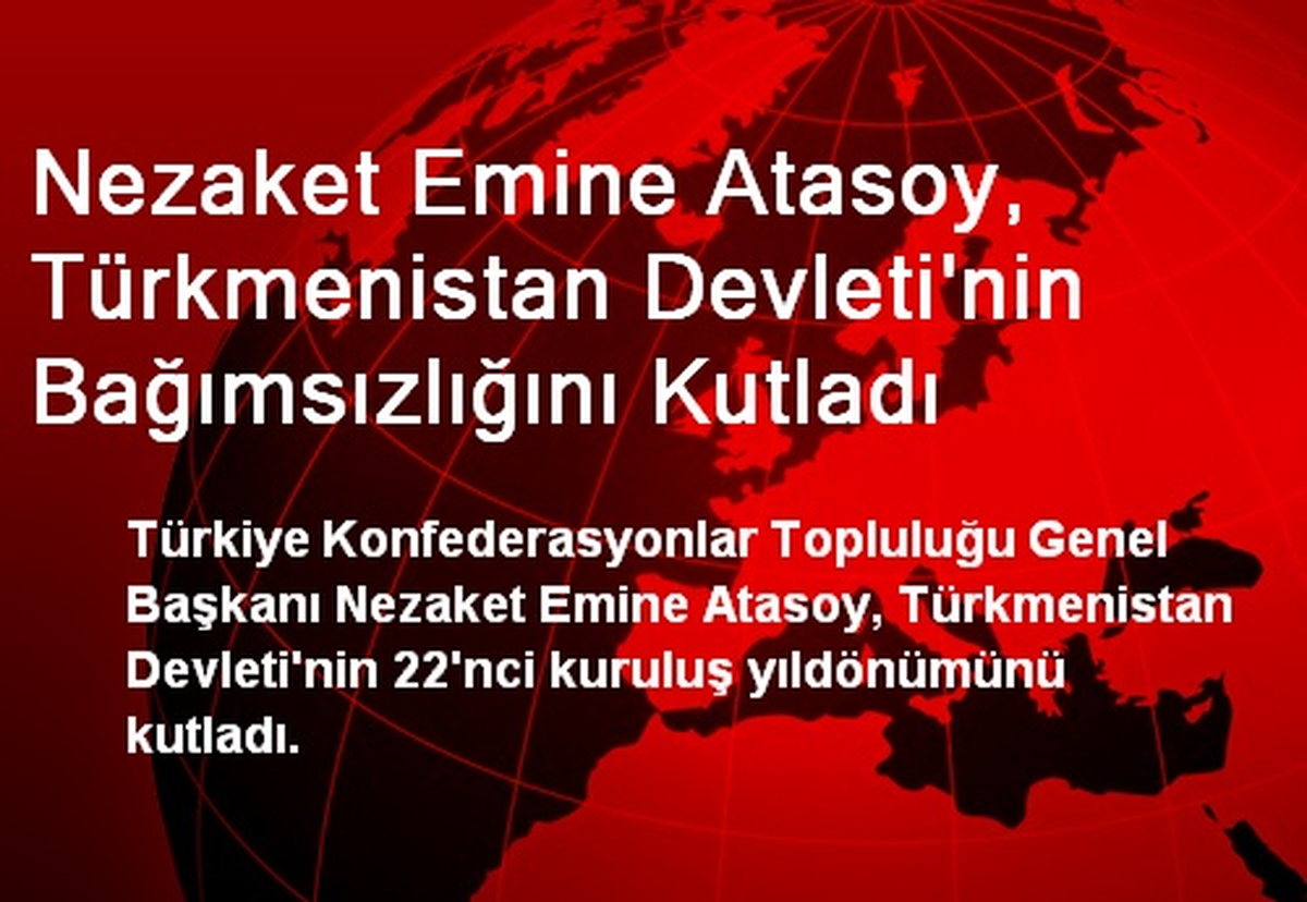 Nezaket Emine Atasoy, Türkmenistan Devleti\'nin Bağımsızlığını Kutladı