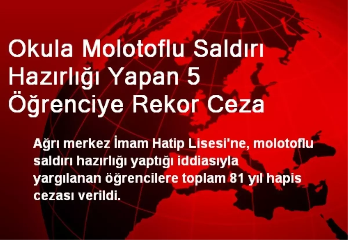 Okula Molotoflu Saldırı Hazırlığı Yapan 5 Öğrenciye Rekor Ceza