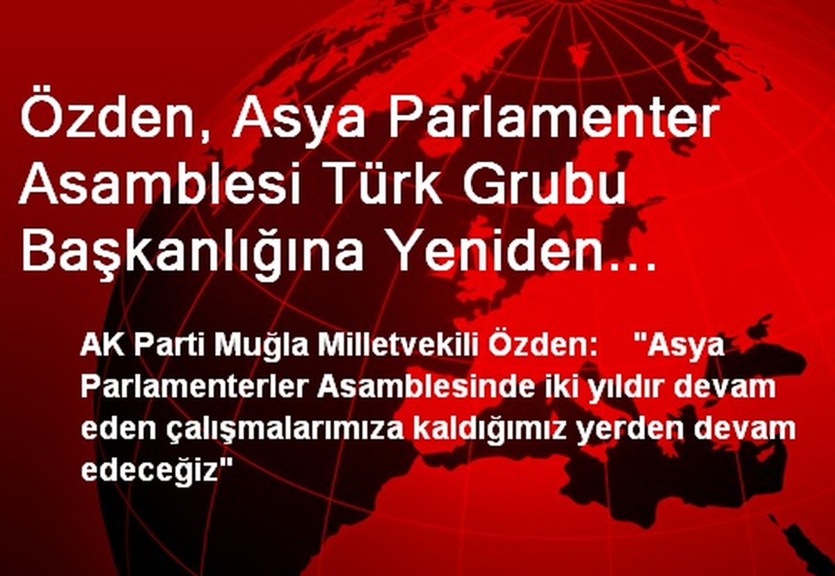 Özden, Asya Parlamenter Asamblesi Türk Grubu Başkanlığına Yeniden Seçildi