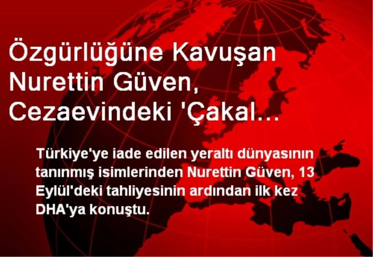 Özgürlüğüne Kavuşan Nurettin Güven, Cezaevindeki \'Çakal Carlos\' ile Telefonda Konuştu (2)