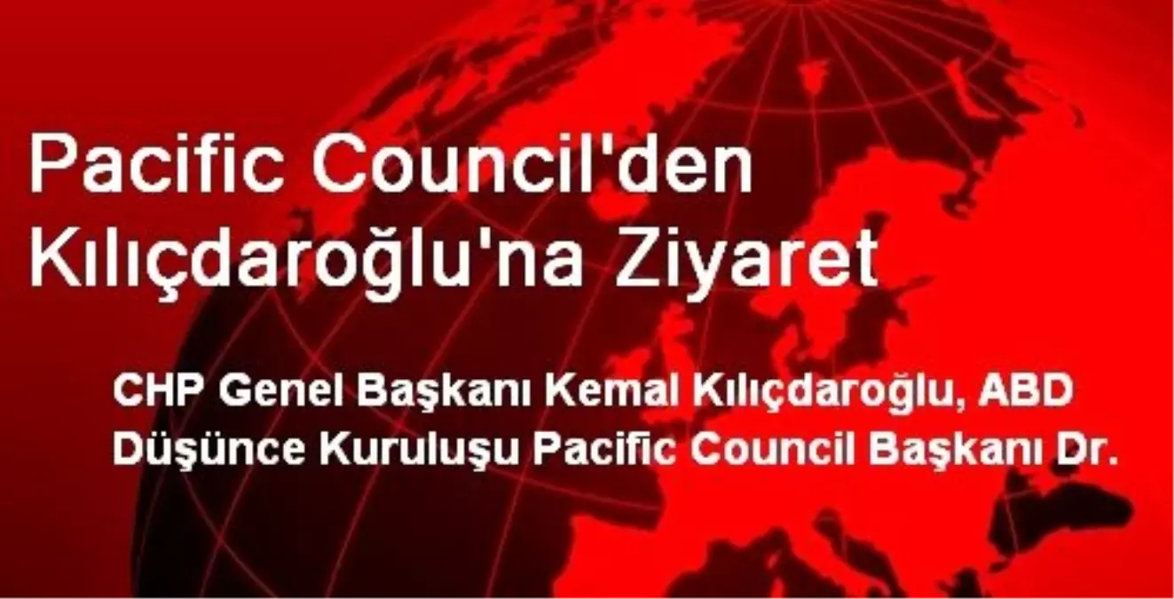 Pacific Council\'den Kılıçdaroğlu\'na Ziyaret