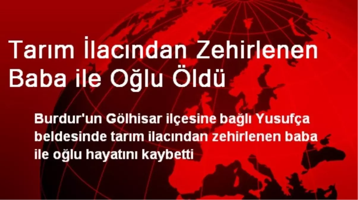 Burdur\'da Tarım İlacından Zehirlenen Baba ile Oğlu Öldü